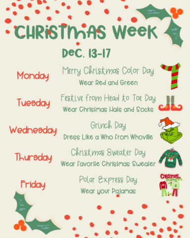 Christmas Week Schedule: Monday wear red and green, Tuesday wear Christmas socks or hat, Wednesday dress like the grinch or a who, Thursday wear your Christmas sweater and Friday wear your Pj's